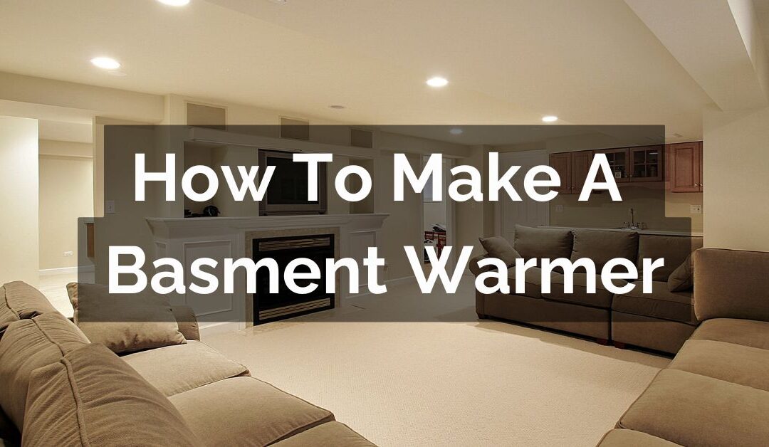 How to Make a Basement Warmer: Effective Strategies